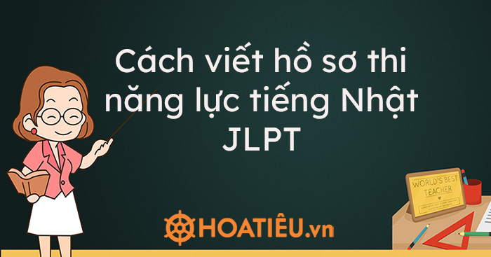 Cách viết hồ sơ thi năng lực tiếng Nhật JLPT tháng 7 2021