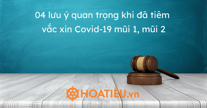 04 lưu ý quan trọng khi đã tiêm vắc xin Covid-19 mũi 1, mũi 2