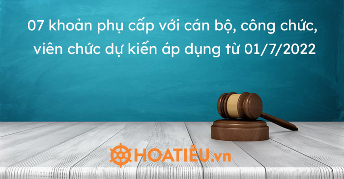 07 khoản phụ cấp với cán bộ, công chức, viên chức dự kiến áp dụng từ 01/7/2022