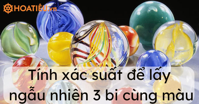 1 hộp đựng 7 bi xanh, 5 bi đỏ, 3 bi vàng. Tính xác suất để lấy ngẫu nhiên 3 bi cùng màu?
