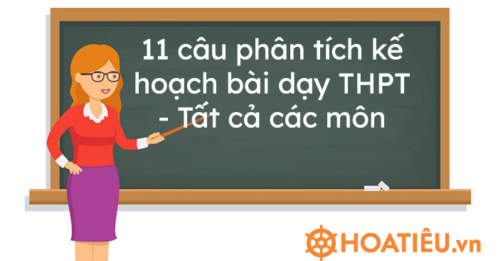 11 câu phân tích kế hoạch bài dạy THPT – Tất cả các môn