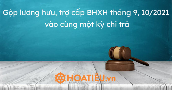 Gộp lương hưu, trợ cấp BHXH tháng 9, 10/2021 vào cùng một kỳ chi trả