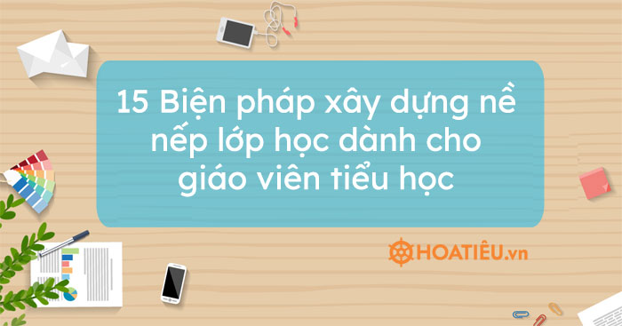 15 Biện pháp xây dựng nề nếp lớp học dành cho giáo viên tiểu học