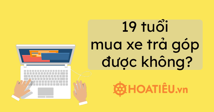 19 tuổi mua xe trả góp được không?