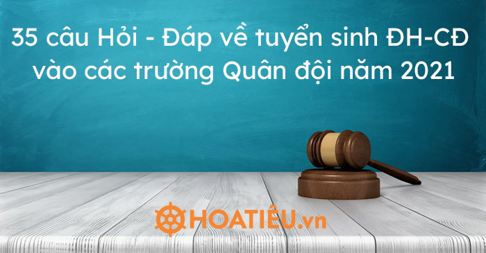 35 câu Hỏi – Đáp về tuyển sinh ĐH-CĐ vào các trường Quân đội năm 2021