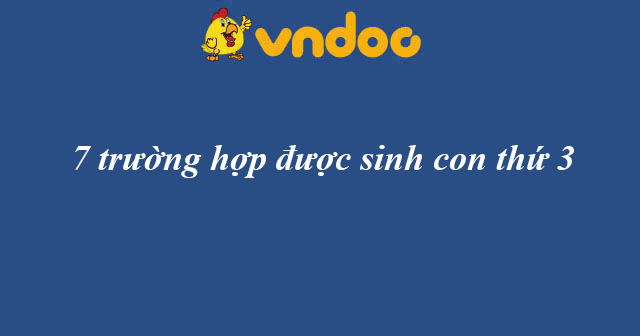 7 trường hợp được sinh con thứ 3