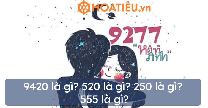 9420 là gì? 520 là gì? 250 là gì? 555 là gì?
