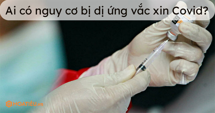 Ai có nguy cơ bị dị ứng vắc xin Covid?
