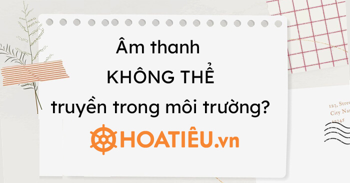 Âm thanh không thể truyền trong môi trường nào?