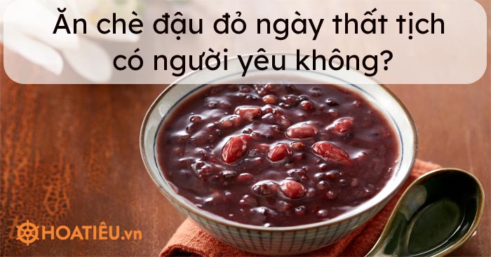 Ăn chè đậu đỏ ngày thất tịch có người yêu không?