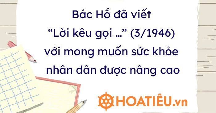 Bác Hồ đã viết Lời kêu gọi … (3/1946) với mong muốn sức khỏe nhân dân được nâng cao