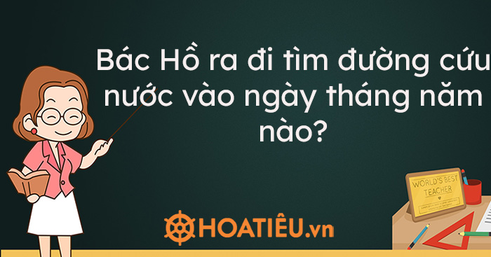 Bác Hồ ra đi tìm đường cứu nước vào ngày tháng năm nào?