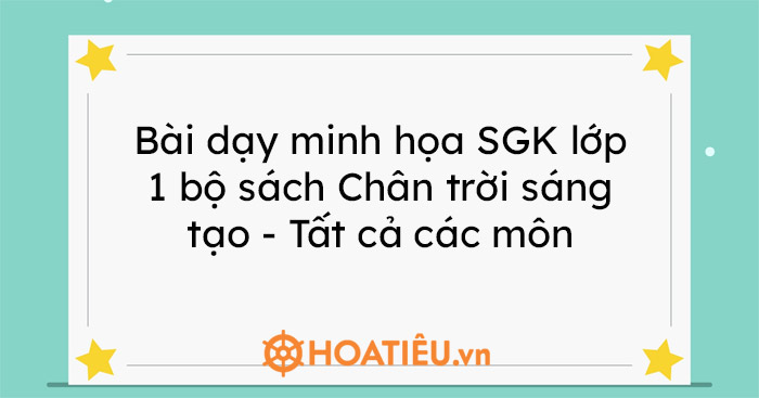 Tiết dạy minh họa SGK lớp 1 bộ sách Chân trời sáng tạo – Tất cả các môn