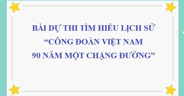 Bài dự thi Tìm hiểu lịch sử “Công đoàn Việt Nam – 90 năm một chặng đường”