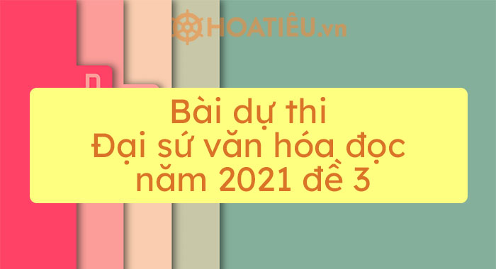 Bài dự thi Đại sứ văn hóa đọc thủ đô 2021 đề 3