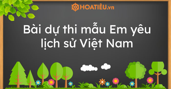 Bài dự thi mẫu Em yêu lịch sử Việt Nam 2019-2020
