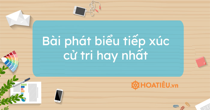 Bài phát biểu tiếp xúc cử tri hay nhất