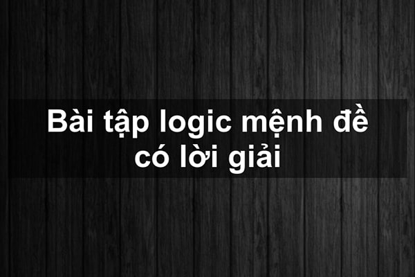 Bài tập mệnh đề logic có lời giải