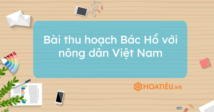 Bài thu hoạch Bác Hồ với nông dân Việt Nam 2021