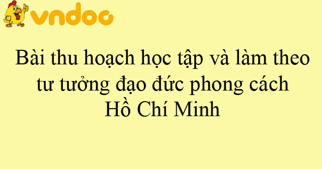 Bài thu hoạch học tập và làm theo tư tưởng đạo đức phong cách Hồ Chí Minh