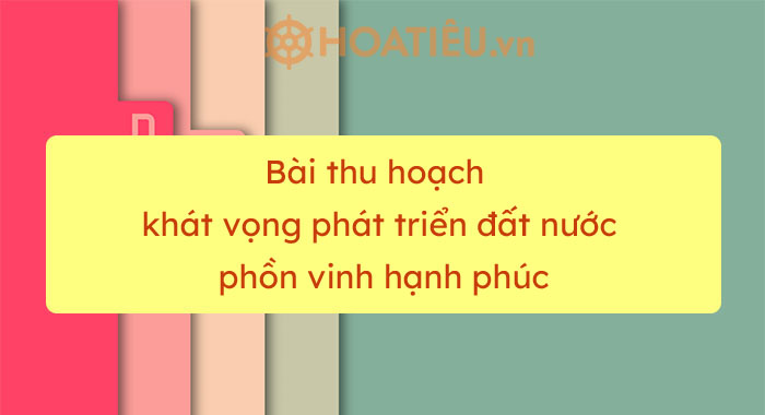 Bài thu hoạch khát vọng phát triển đất nước phồn vinh hạnh phúc