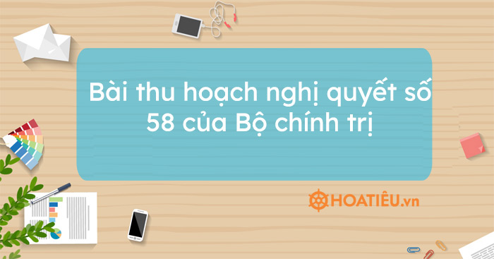 Bài thu hoạch nghị quyết số 58 của Bộ chính trị