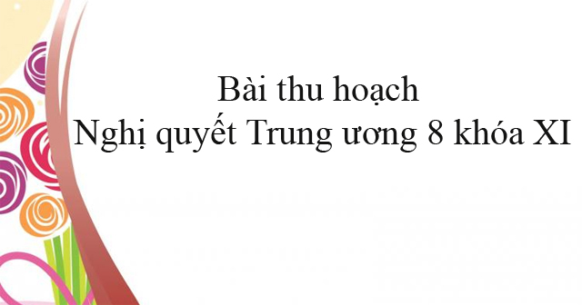 Bài thu hoạch Nghị quyết Trung ương 8 khóa XI