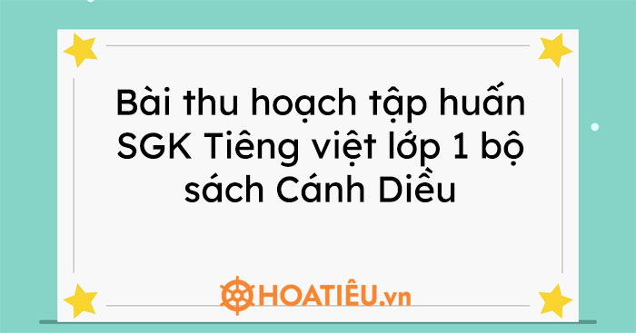Bài thu hoạch tập huấn SGK Tiếng việt lớp 1 bộ sách Cánh Diều
