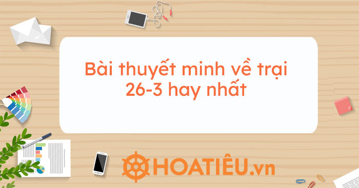Bài thuyết minh về trại 26-3 hay nhất
