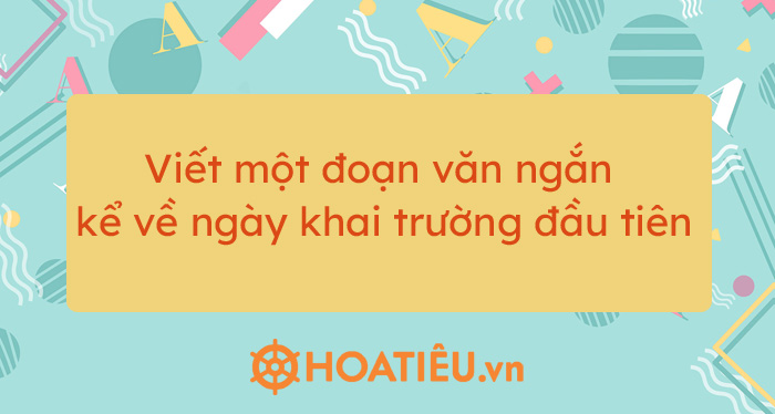 Top 7 bài văn ngắn ghi lại ấn tượng của em trong buổi đến trường khai giảng lần đầu tiên siêu hay