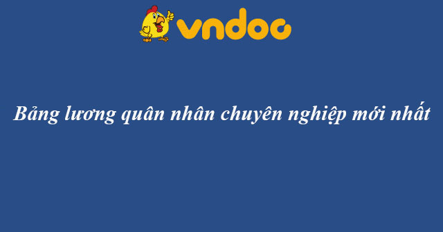 Bảng lương quân nhân chuyên nghiệp mới nhất