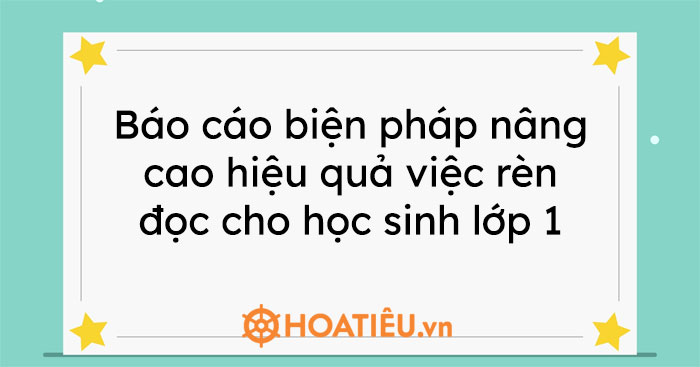 Báo cáo biện pháp nâng cao hiệu quả việc rèn đọc cho học sinh lớp 1