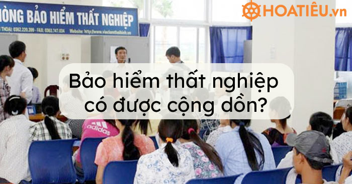 Bảo hiểm thất nghiệp có được cộng dồn?