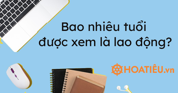 Bao nhiêu tuổi được xem là người lao động?