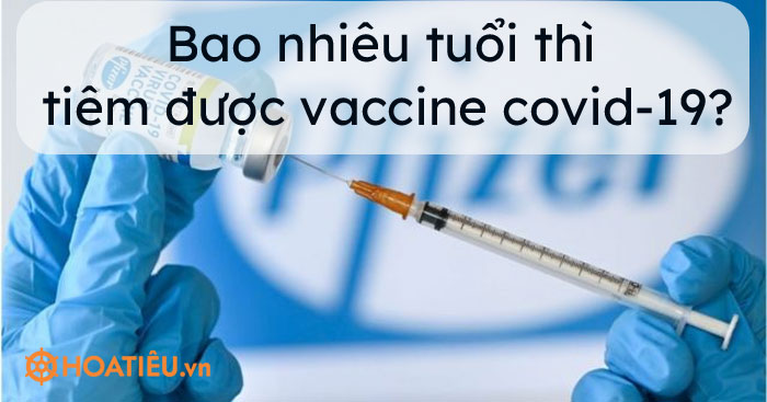 Bao nhiêu tuổi thì tiêm được vaccine covid-19?