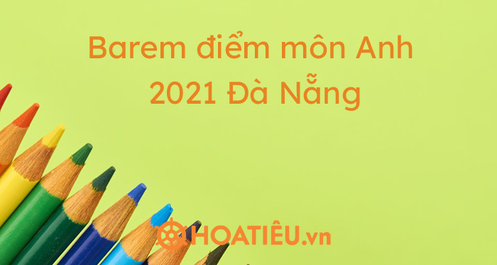 Barem điểm môn Anh 2021 Đà Nẵng