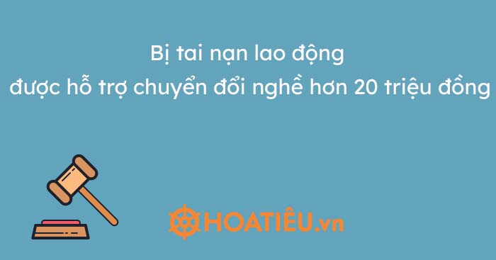 Bị tai nạn lao động được hỗ trợ chuyển đổi nghề hơn 20 triệu đồng