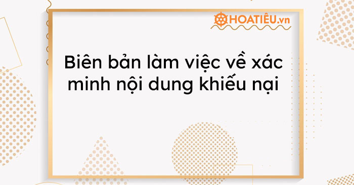 Biên bản làm việc về xác minh nội dung khiếu nại