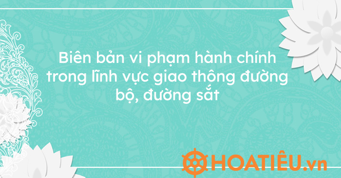 Biên bản vi phạm hành chính trong lĩnh vực giao thông đường bộ, đường sắt