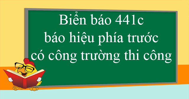 Biển báo 441c báo hiệu phía trước có công trường thi công