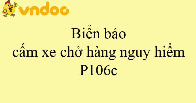 Biển báo cấm xe chở hàng nguy hiểm P106c