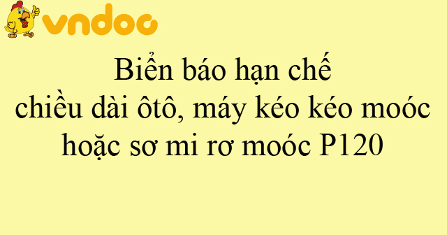 Biển báo hạn chế chiều dài ôtô, máy kéo kéo moóc hoặc sơ mi rơ moóc P120