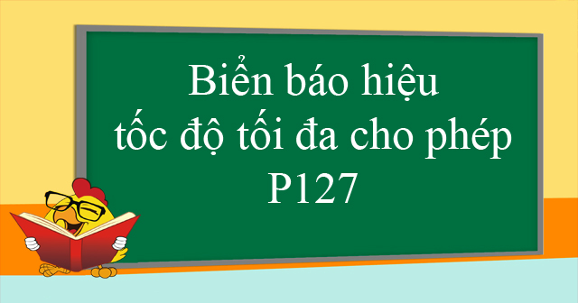 Biển báo hiệu tốc độ tối đa cho phép P127