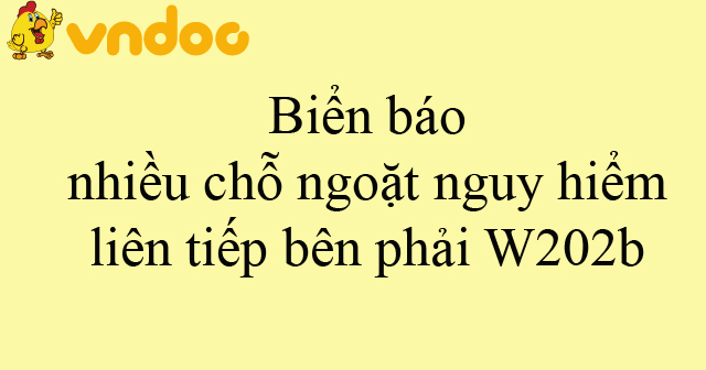 Biển báo nhiều chỗ ngoặt nguy hiểm liên tiếp bên phải W202b