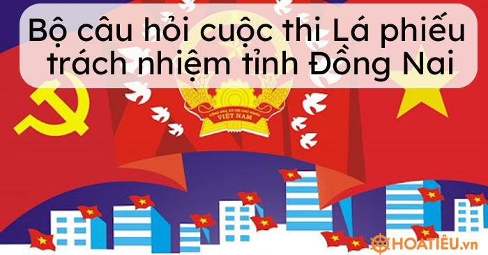 Bộ câu hỏi cuộc thi Lá phiếu trách nhiệm tỉnh Đồng Nai
