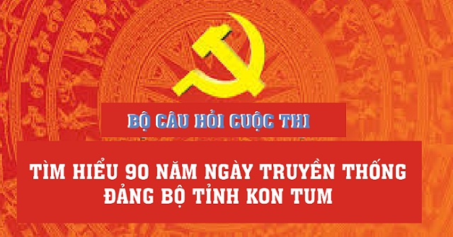 Bộ câu hỏi Cuộc thi Tìm hiểu 90 năm Ngày Truyền thống Đảng bộ tỉnh Kon Tum