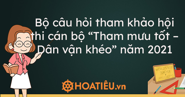 Bộ câu hỏi tham khảo hội thi cán bộ “Tham mưu tốt – Dân vận khéo” năm 2021