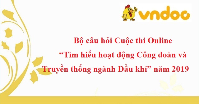 Bộ câu hỏi Cuộc thi Online “Tìm hiểu hoạt động Công đoàn và Truyền thống ngành Dầu khí” năm 2019