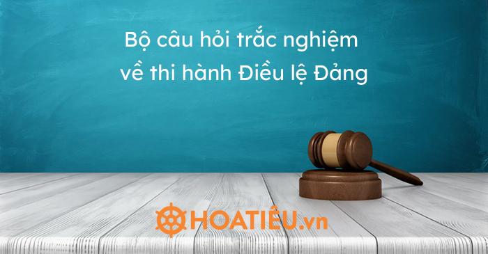 Bộ câu hỏi trắc nghiệm về thi hành Điều lệ Đảng