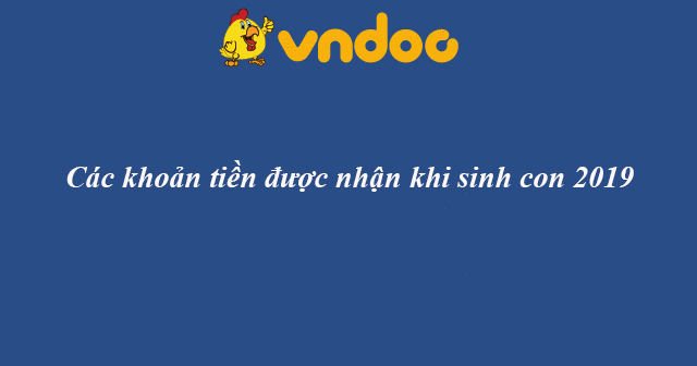 Các khoản tiền được nhận khi sinh con 2019